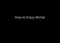How to Enjoy Winter
