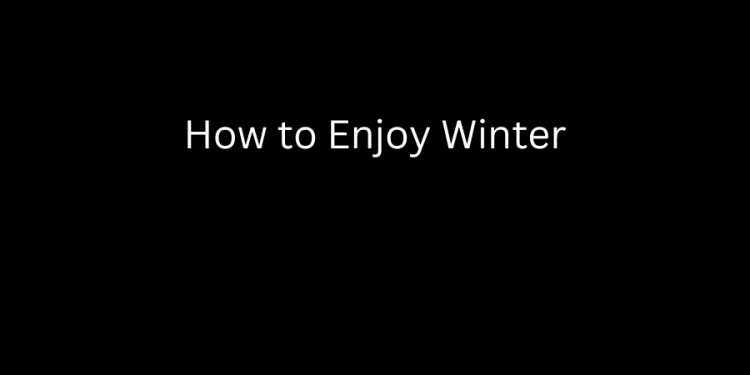 How to Enjoy Winter