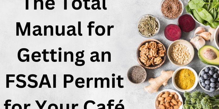 The Total Manual for Getting an FSSAI Permit for Your Café
