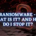 Ransomware - What is it? And how do I stop it?