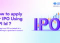 Applying for an IPO Using UPI: Why the Process Is Now Faster Than Ever