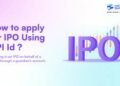 Applying for an IPO Using UPI: Why the Process Is Now Faster Than Ever